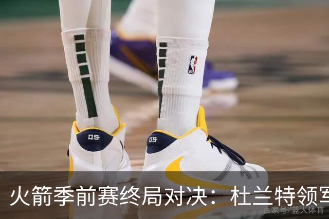 火箭季前赛终局对决：杜兰特领军，出战阵容存变数